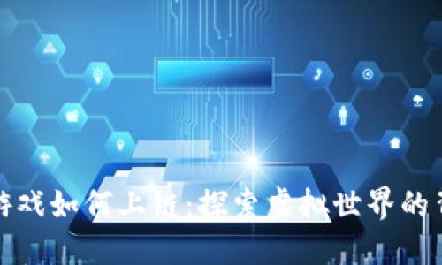 区块链游戏如何上链：探索虚拟世界的背后科技