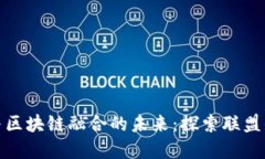 金融与区块链融合的未来：探索联盟的力量