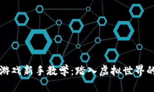 区块链游戏新手教学：踏入虚拟世界的第一步