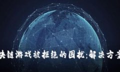 如何应对区块链游戏被拒