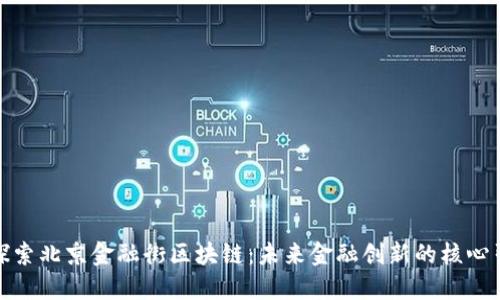 : 探索北京金融街区块链：未来金融创新的核心引擎