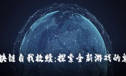 区块链自我救赎：探索全新游戏的魅力