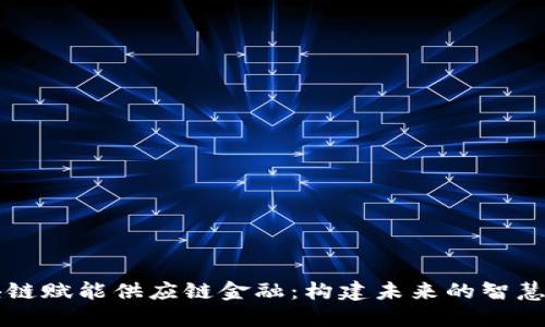 区块链赋能供应链金融：构建未来的智慧生态