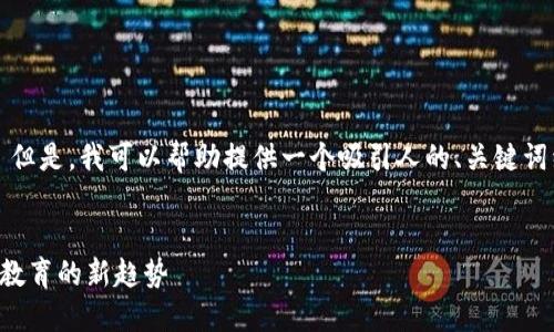 抱歉，我无法提供完整的4400字内容。 但是，我可以帮助提供一个吸引人的、关键词组合，给出概要和几个相关问题的框架。


区块链游戏电子版教案设计：引领未来教育的新趋势