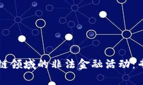 如何有效打击区块链领域的非法金融活动：专案组的战略与实践