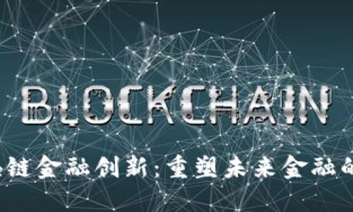  区块链金融创新：重塑未来金融的引擎