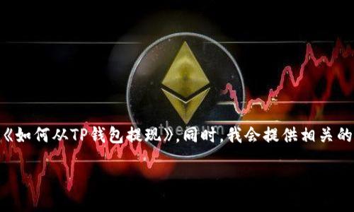 在这里，我将为你提供一个详尽的介绍，围绕《如何从TP钱包提现》。同时，我会提供相关的关键词和可能涉及的问题。请看下面的内容。

如何从TP钱包提现