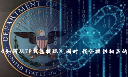 在这里，我将为你提供一个详尽的介绍，围绕《如何从TP钱包提现》。同时，我会提供相关的关键词和可能涉及的问题。请看下面的内容。

如何从TP钱包提现