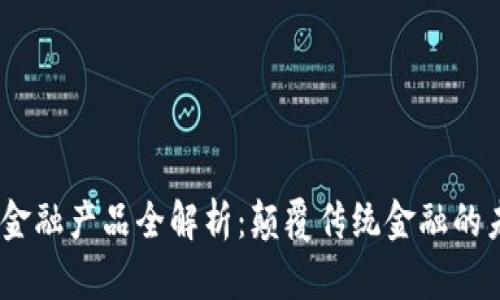 :区块链金融产品全解析：颠覆传统金融的未来趋势