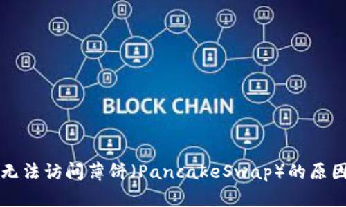 解决TP钱包无法访问薄饼（PancakeSwap）的原因及解决方案