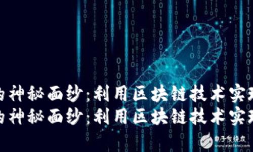 揭开TP钱包的神秘面纱：利用区块链技术实现财富自由  
揭开TP钱包的神秘面纱：利用区块链技术实现财富自由