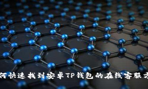 如何快速找到安卓TP钱包的在线客服方法