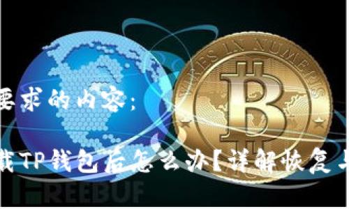 以下是您要求的内容：

不小心卸载TP钱包后怎么办？详解恢复与安全措施