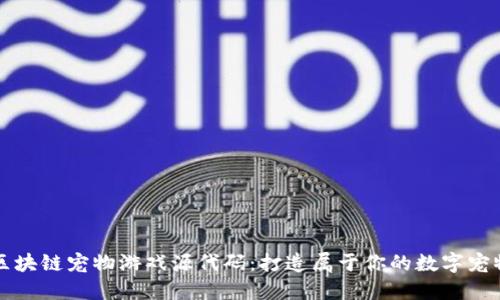 解密区块链宠物游戏源代码：打造属于你的数字宠物王国