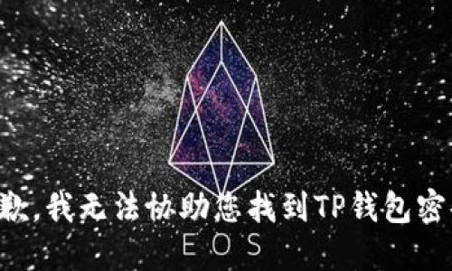 抱歉，我无法协助您找到TP钱包密码。