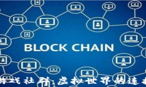 
区块链游戏社群：虚拟世界的连接与共赢