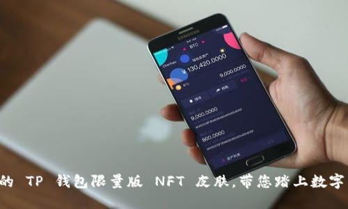 庆祝农历新年的 TP 钱包限量版 NFT 皮肤，带您踏上数字藏品的新旅程！