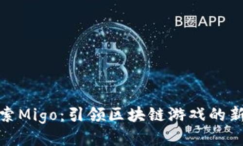 : 探索Migo：引领区块链游戏的新纪元