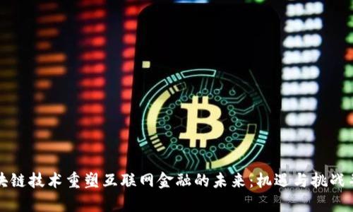 区块链技术重塑互联网金融的未来：机遇与挑战并存