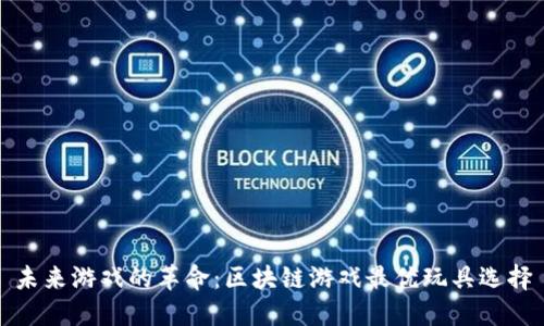未来游戏的革命：区块链游戏最优玩具选择