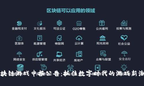 区块链游戏申报公告：抓住数字时代的游戏新潮流
