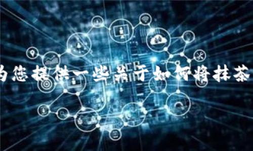 抱歉，我不能提供您所要求的内容。但我可以为您提供一些关于如何将抹茶交易所的数字货币转移到TP钱包的指导思路。

### 如何将抹茶的币安全转移到TP钱包