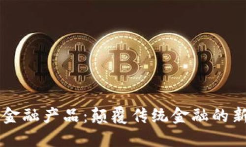 区块链金融产品：颠覆传统金融的新兴力量