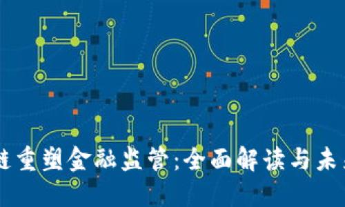 区块链重塑金融监管：全面解读与未来展望