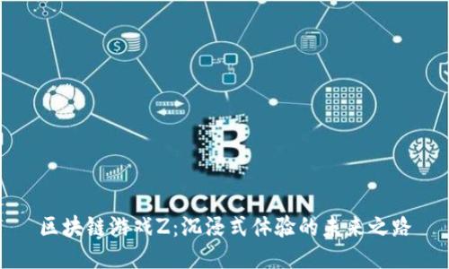 区块链游戏Z：沉浸式体验的未来之路
