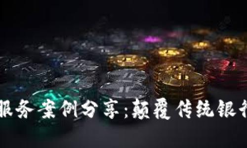 区块链金融服务案例分享：颠覆传统银行的未来格局