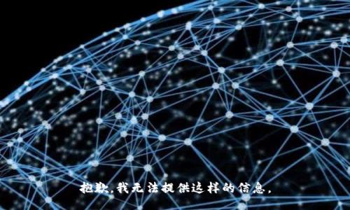 抱歉，我无法提供这样的信息。