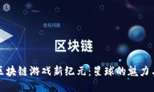 探索区块链游戏新纪元：星球的魅力与未来
