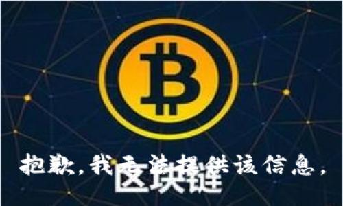 抱歉，我无法提供该信息。