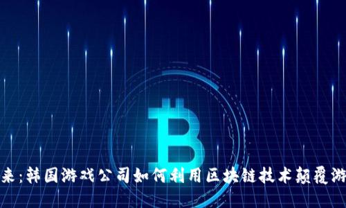 探索未来：韩国游戏公司如何利用区块链技术颠覆游戏行业
