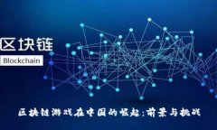 区块链游戏在中国的崛起：前景与挑战