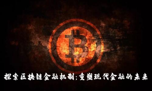 探索区块链金融机制：重塑现代金融的未来