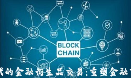 
区块链时代的金融衍生品交易：重塑金融市场新风向