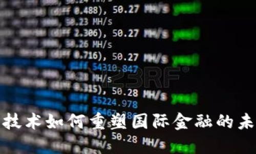 区块链技术如何重塑国际金融的未来地位