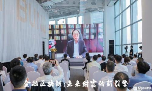   
金融区块链：未来财富的新引擎