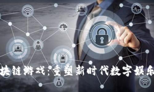 腾讯区块链游戏：重塑新时代数字娱乐的未来