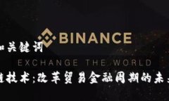 生成和关键词区块链技术：改革贸易金融周期的