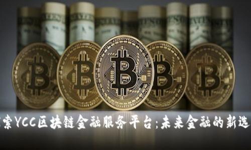 探索YCC区块链金融服务平台：未来金融的新选择