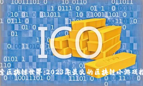 探索区块链世界：2023年最火的区块链小游戏推荐