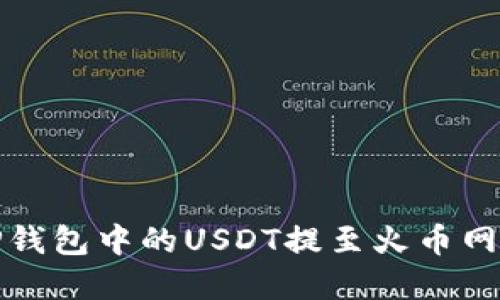 : 轻松将TP钱包中的USDT提至火币网的完整指南