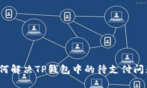 如何解决TP钱包中的待支付问题？